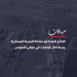 افتتاح قاعدة أبو عمامة البحرية العسكرية يحبط آمال الإمارات في موانئ السودان
